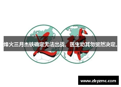 烽火三月杰铁确定无法出战，医生劝其勿贸然决定。