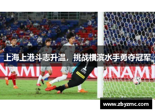 上海上港斗志升温，挑战横滨水手勇夺冠军